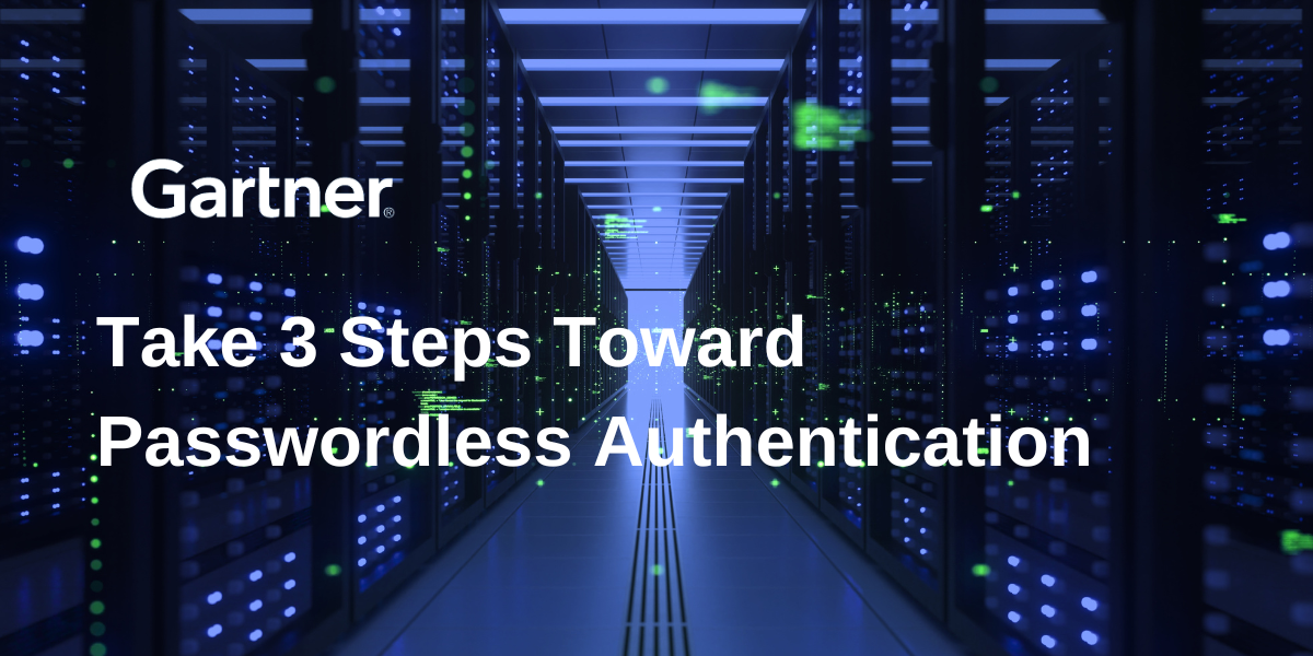 Gartner® Report: Take 3 Steps Toward Passwordless Authentication